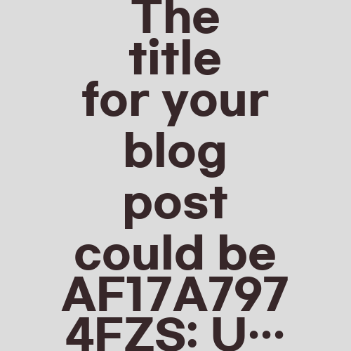 The title for your blog post could be AF17A7974FZS: Unraveling the Mystery