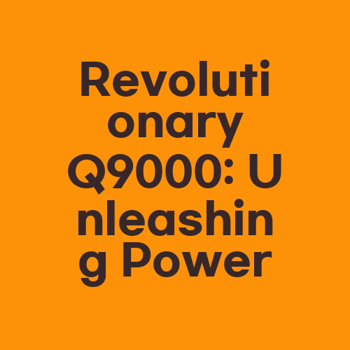 Revolutionary Q9000: Unleashing Power