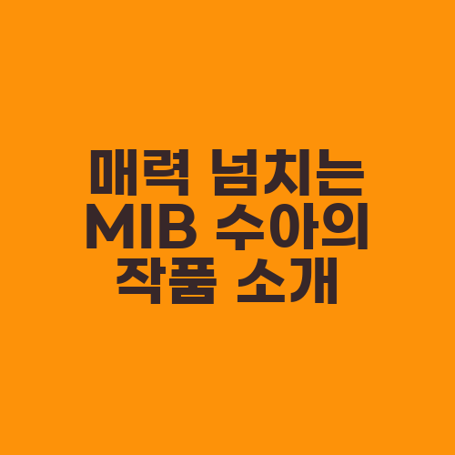 매력 넘치는 MIB 수아의 작품 소개